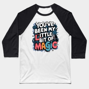 You've Been My Little Bit Of Magic Baseball T-Shirt